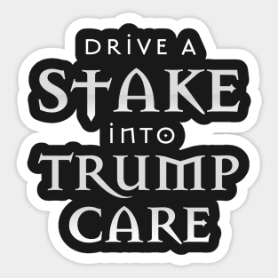 Drive a Stake into Trumpcare Sticker